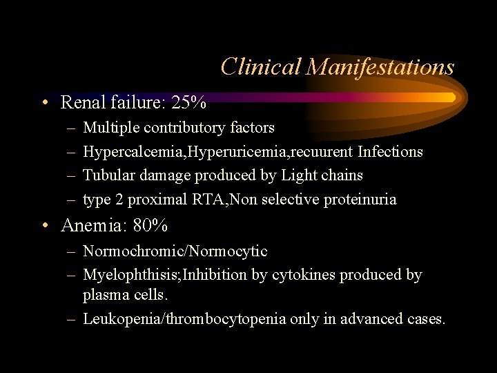 Clinical Manifestations • Renal failure: 25% – – Multiple contributory factors Hypercalcemia, Hyperuricemia, recuurent