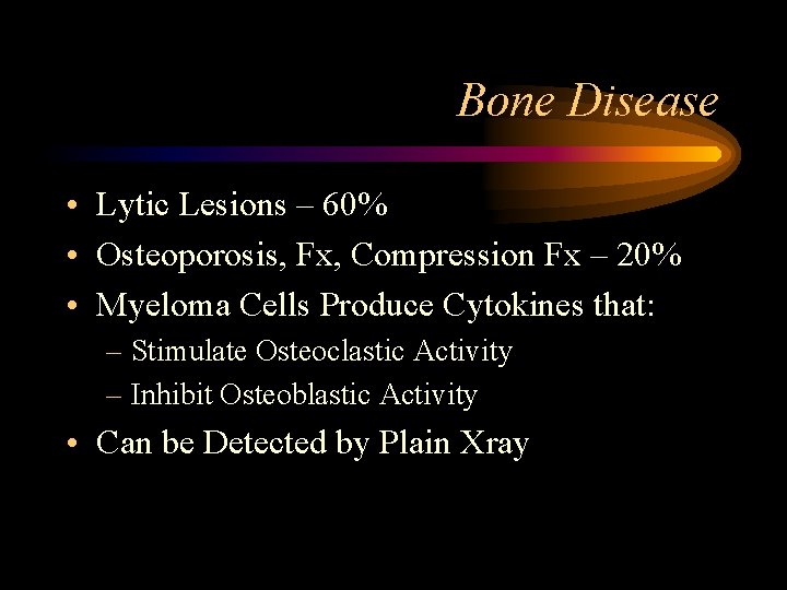 Bone Disease • Lytic Lesions – 60% • Osteoporosis, Fx, Compression Fx – 20%