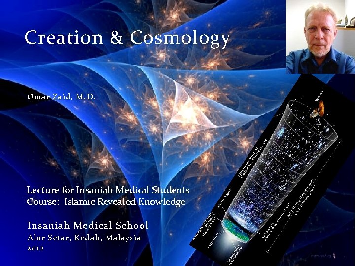 Creation & Cosmology Omar Zaid, M. D. Lecture for Insaniah Medical Students Course: Islamic