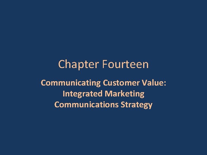 Chapter Fourteen Communicating Customer Value: Integrated Marketing Communications Strategy 