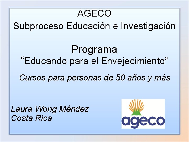 AGECO Subproceso Educación e Investigación Programa “Educando para el Envejecimiento” Cursos para personas de