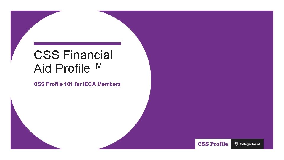 CSS Financial Aid Profile. TM CSS Profile 101 for IECA Members 