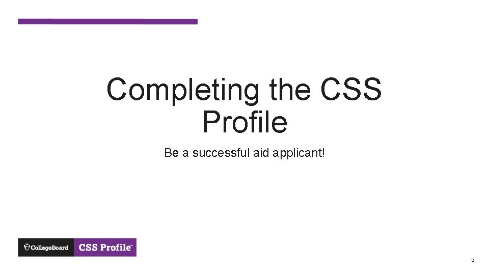 Completing the CSS Profile Be a successful aid applicant! 13 