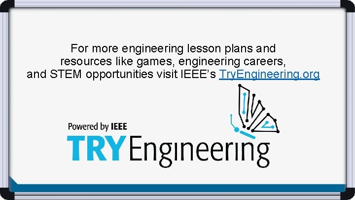For more engineering lesson plans and resources like games, engineering careers, and STEM opportunities