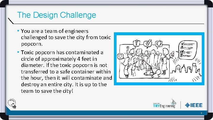 The Design Challenge • You are a team of engineers challenged to save the