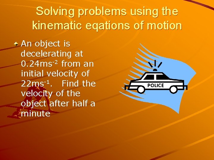 Solving problems using the kinematic eqations of motion An object is decelerating at 0.