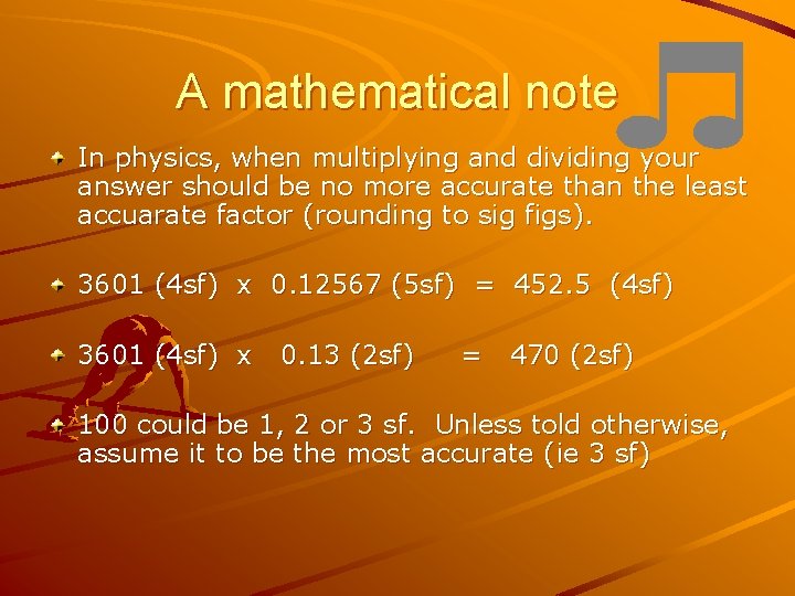 A mathematical note In physics, when multiplying and dividing your answer should be no
