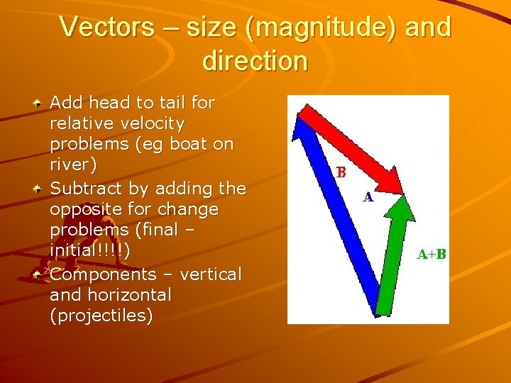 Vectors – size (magnitude) and direction Add head to tail for relative velocity problems