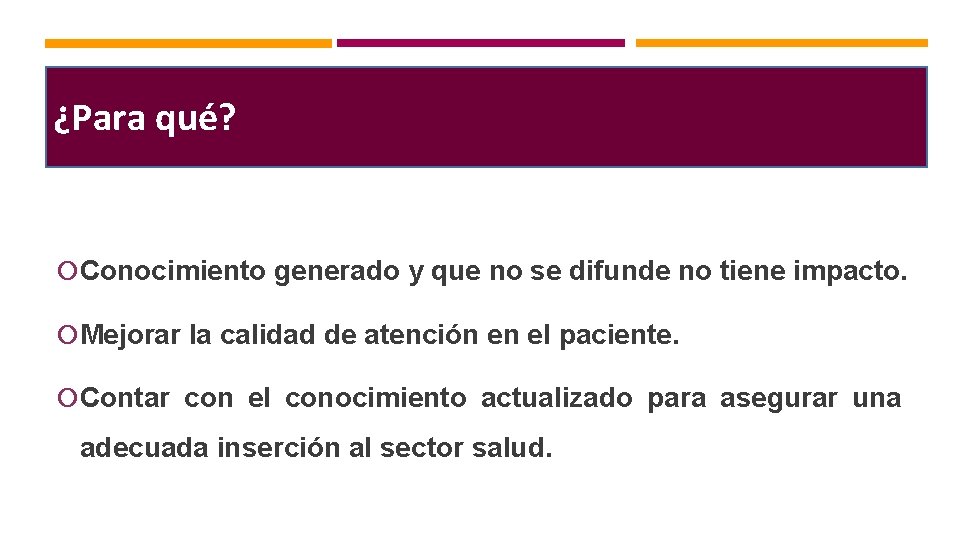 ¿Para qué? Conocimiento generado y que no se difunde no tiene impacto. Mejorar la