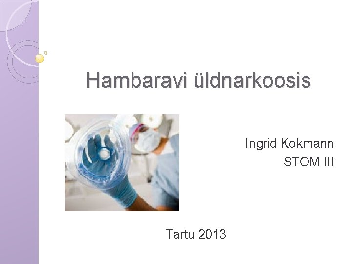 Hambaravi üldnarkoosis Ingrid Kokmann STOM III Tartu 2013 