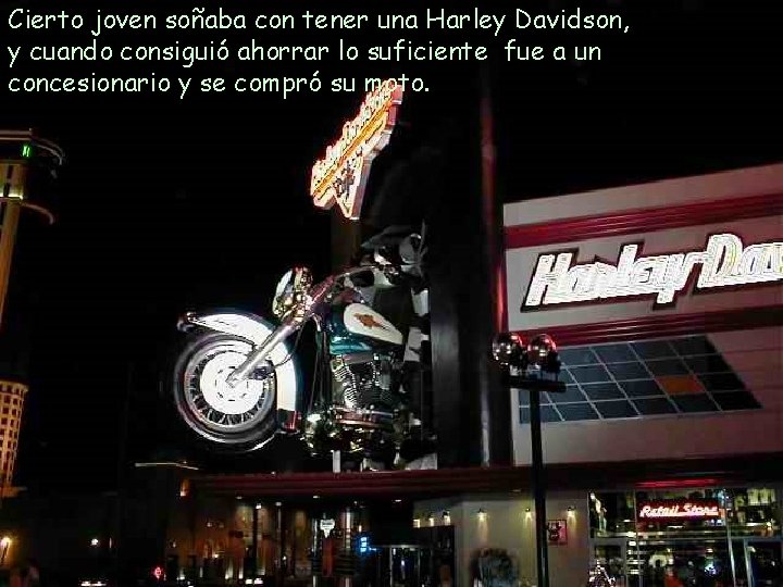 Cierto joven soñaba con tener una Harley Davidson, y cuando consiguió ahorrar lo suficiente