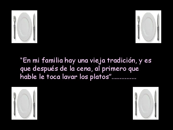 “En mi familia hay una vieja tradición, y es que después de la cena,