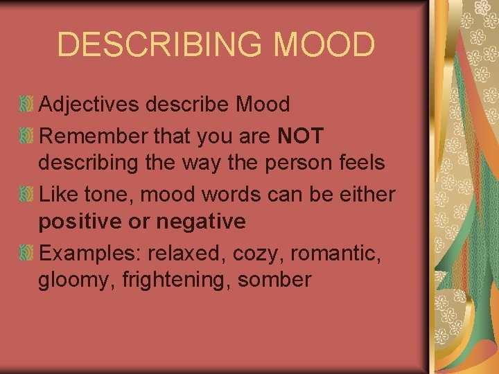 DESCRIBING MOOD Adjectives describe Mood Remember that you are NOT describing the way the