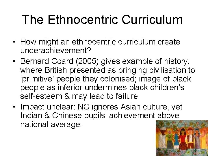 The Ethnocentric Curriculum • How might an ethnocentric curriculum create underachievement? • Bernard Coard