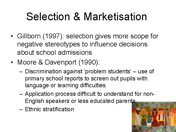 Selection & Marketisation • Gillborn (1997): selection gives more scope for negative stereotypes to
