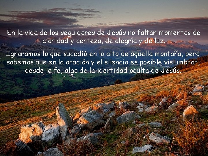 En la vida de los seguidores de Jesús no faltan momentos de claridad y