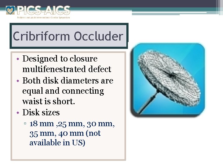 Cribriform Occluder • Designed to closure multifenestrated defect • Both disk diameters are equal