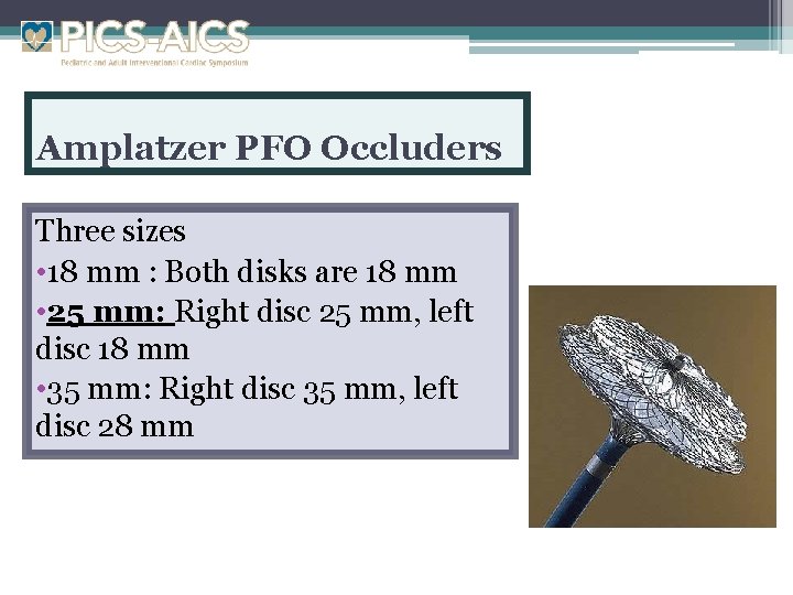 Amplatzer PFO Occluders Three sizes • 18 mm : Both disks are 18 mm