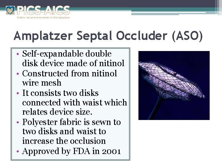 Amplatzer Septal Occluder (ASO) • Self-expandable double disk device made of nitinol • Constructed