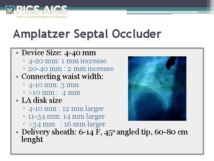 Amplatzer Septal Occluder • Device Size: 4 -40 mm ▫ 4 -20 mm: 1