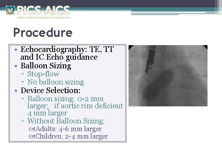 Procedure • Echocardiography: TE, TT and IC Echo guidance • Balloon Sizing ▫ Stop-flow