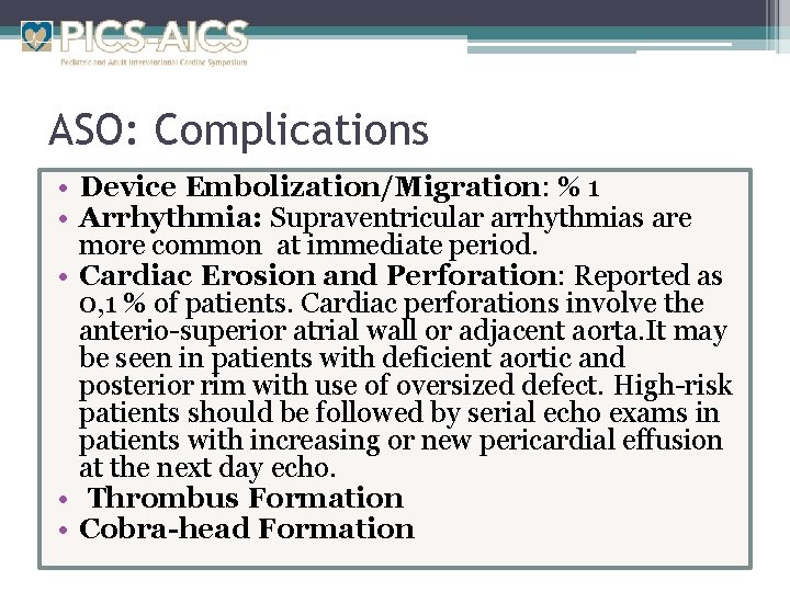 ASO: Complications • Device Embolization/Migration: % 1 • Arrhythmia: Supraventricular arrhythmias are more common