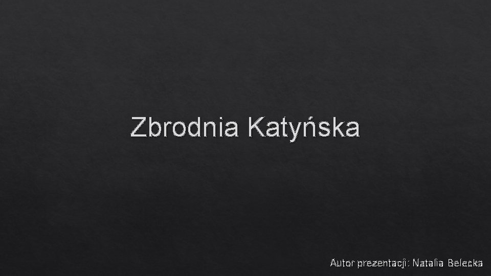 Zbrodnia Katyńska Autor prezentacji: Natalia Belecka 