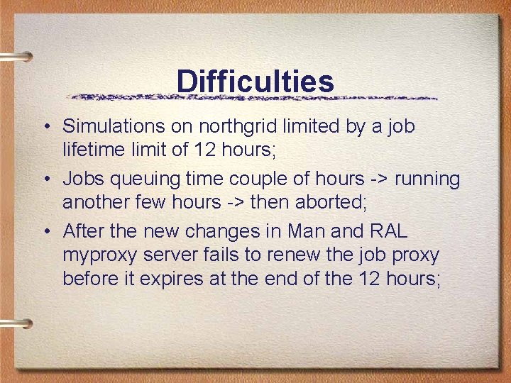 Difficulties • Simulations on northgrid limited by a job lifetime limit of 12 hours;