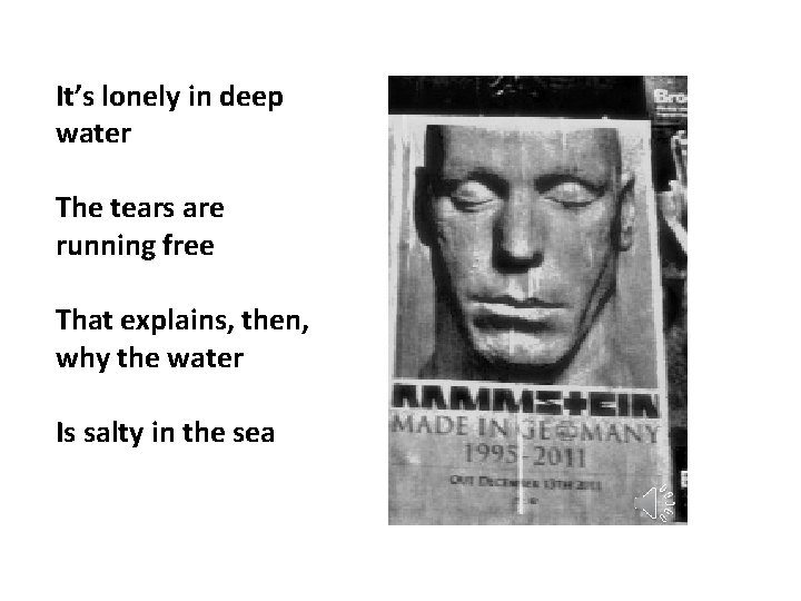 It’s lonely in deep water The tears are running free That explains, then, why