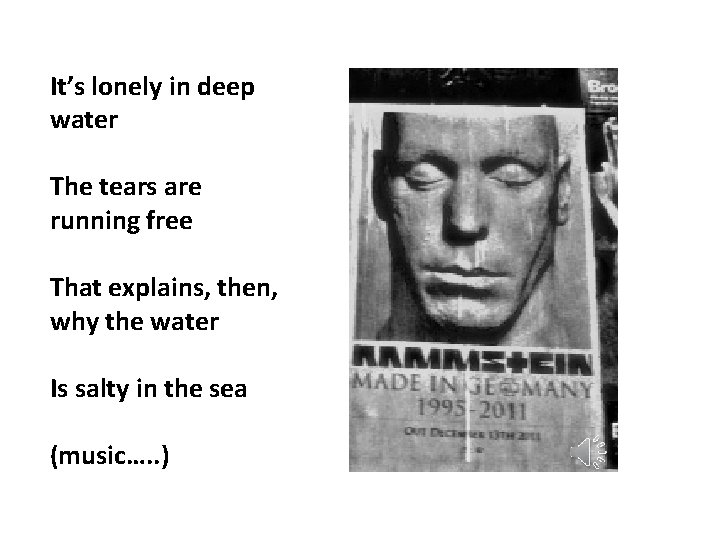 It’s lonely in deep water The tears are running free That explains, then, why