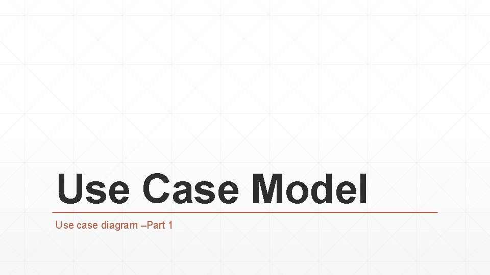 Use Case Model Use case diagram –Part 1 