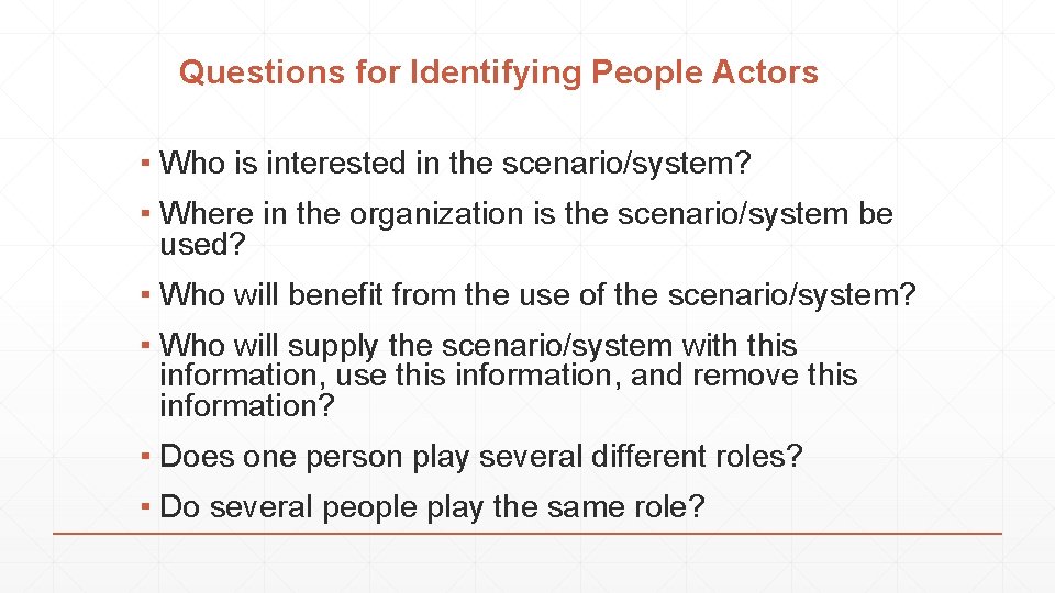 Questions for Identifying People Actors ▪ Who is interested in the scenario/system? ▪ Where