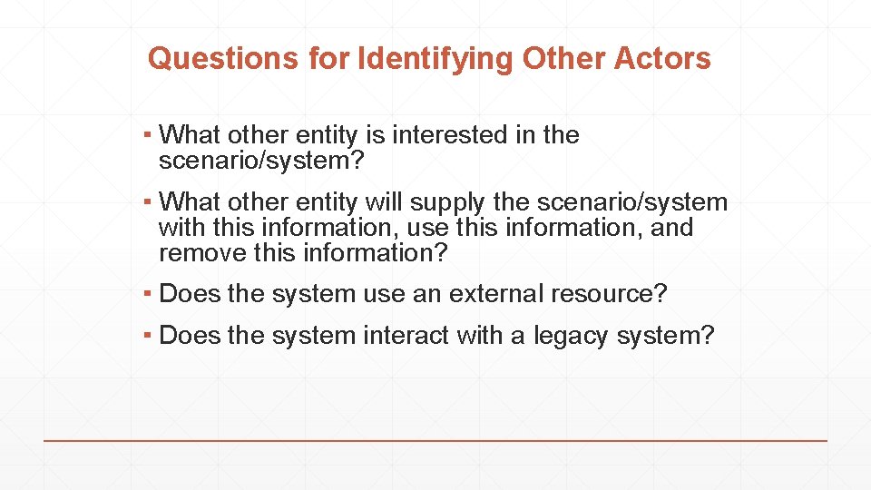 Questions for Identifying Other Actors ▪ What other entity is interested in the scenario/system?