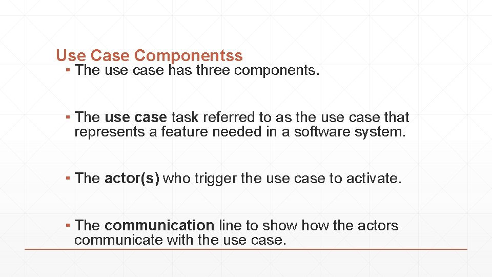 Use Case Componentss ▪ The use case has three components. ▪ The use case