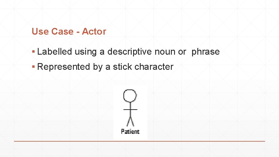 Use Case - Actor ▪ Labelled using a descriptive noun or phrase ▪ Represented