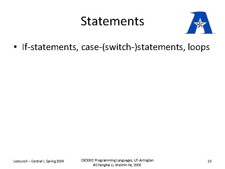 Statements • If-statements, case-(switch-)statements, loops Lecture 9 – Control I, Spring 2008 CSE 3302