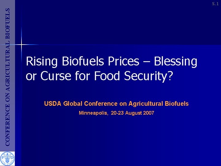 CONFERENCE ON AGRICULTURAL BIOFUELS S. 1 Rising Biofuels Prices – Blessing or Curse for