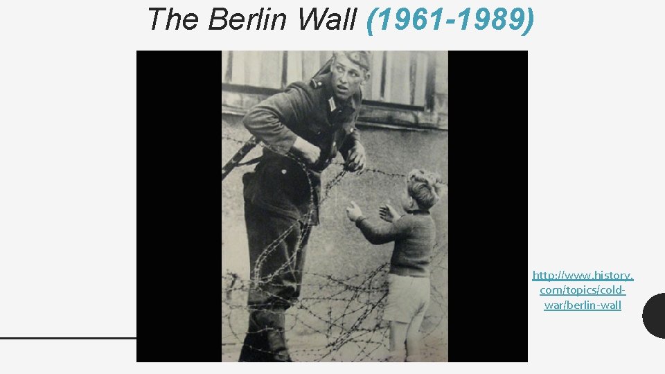 The Berlin Wall (1961 -1989) http: //www. history. com/topics/coldwar/berlin-wall 