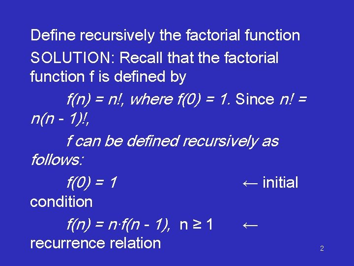 Define recursively the factorial function SOLUTION: Recall that the factorial function f is defined