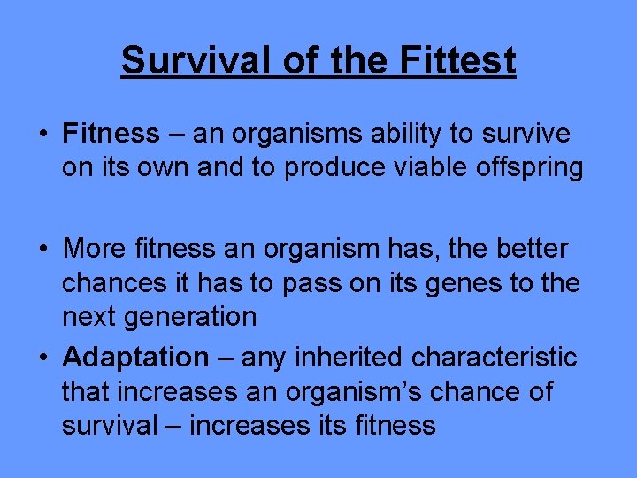 Survival of the Fittest • Fitness – an organisms ability to survive on its