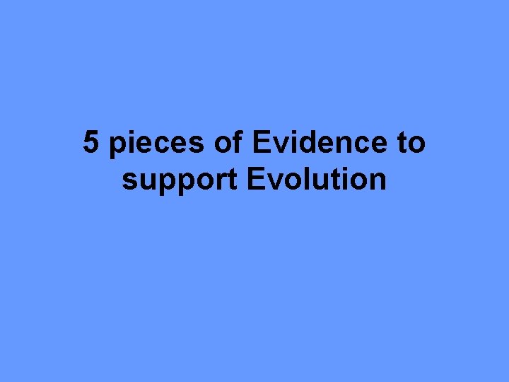 5 pieces of Evidence to support Evolution 