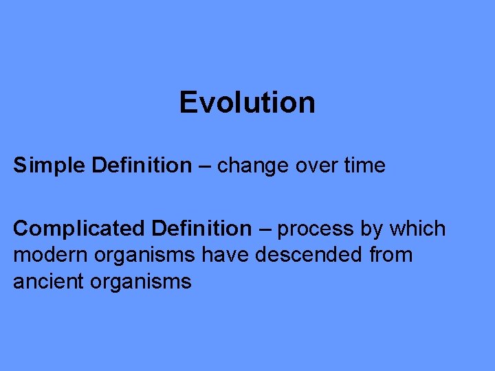 Evolution Simple Definition – change over time Complicated Definition – process by which modern