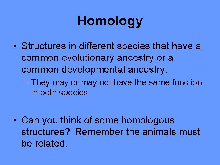 Homology • Structures in different species that have a common evolutionary ancestry or a
