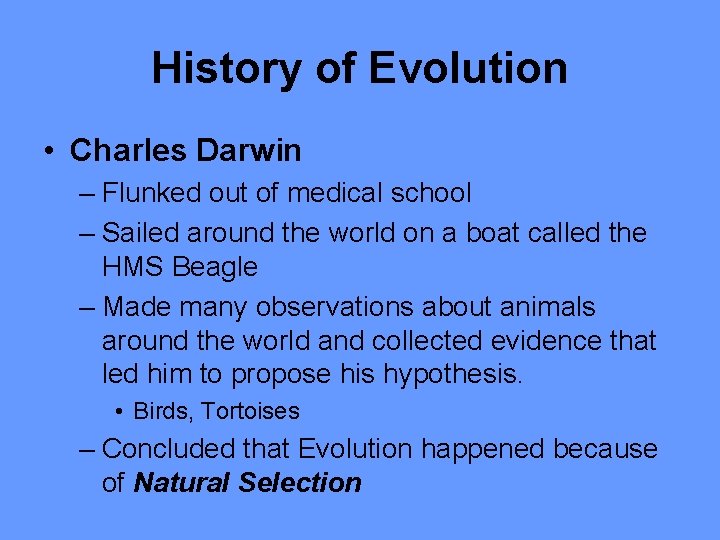 History of Evolution • Charles Darwin – Flunked out of medical school – Sailed