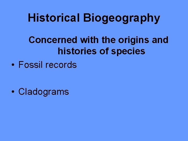 Historical Biogeography Concerned with the origins and histories of species • Fossil records •