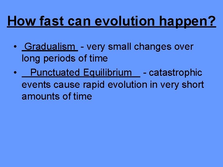 How fast can evolution happen? • Gradualism - very small changes over long periods