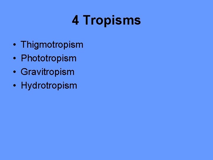 4 Tropisms • • Thigmotropism Phototropism Gravitropism Hydrotropism 