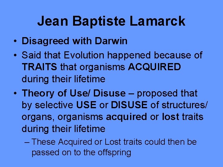 Jean Baptiste Lamarck • Disagreed with Darwin • Said that Evolution happened because of
