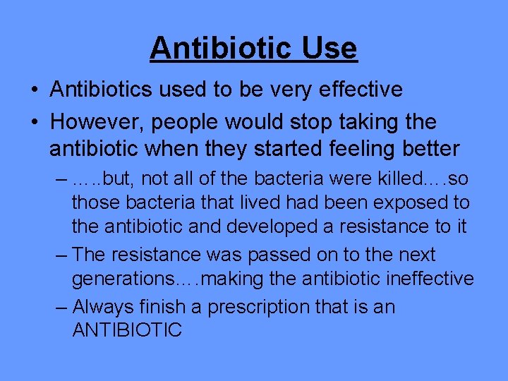 Antibiotic Use • Antibiotics used to be very effective • However, people would stop