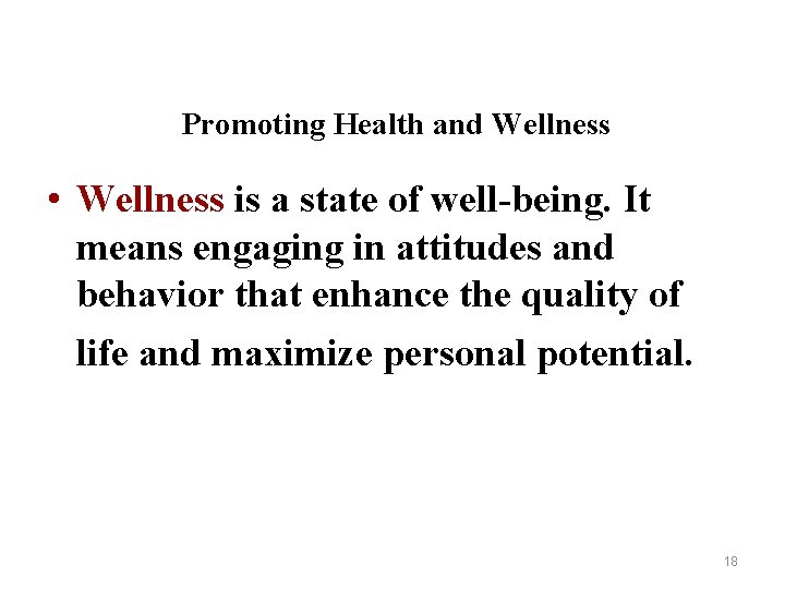 Promoting Health and Wellness • Wellness is a state of well-being. It means engaging